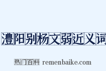 澧阳别杨文弱近义词是什么意思的图片